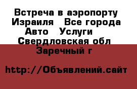 Встреча в аэропорту Израиля - Все города Авто » Услуги   . Свердловская обл.,Заречный г.